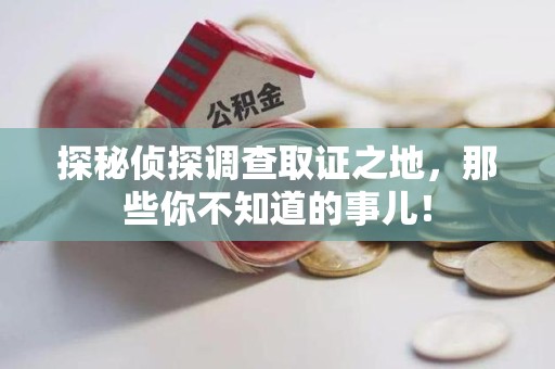 福鼎探秘侦探调查取证之地,那些你不知道的事儿! 福鼎探秘侦探调查取证之地,那些你不知道的事儿!